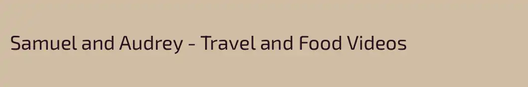 Samuel and Audrey - Travel and Food Videos